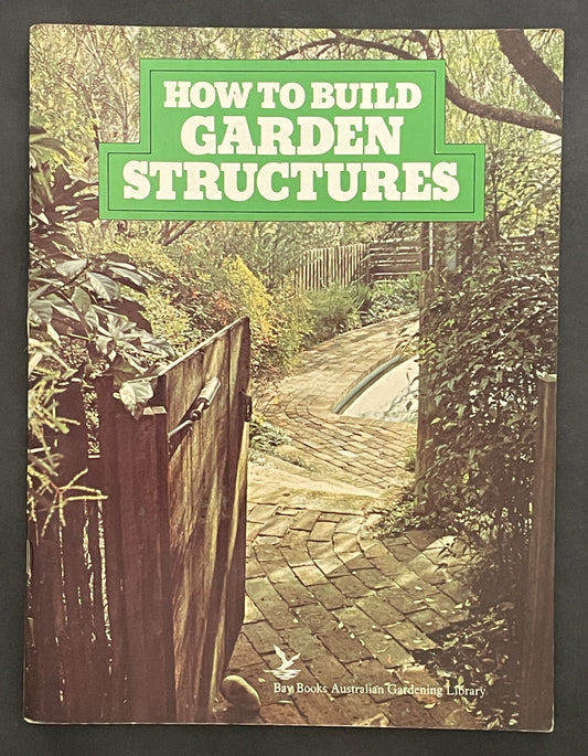 HOW TO BUILD GARDEN STRUCTURES by Bay Books Australian Gardening Library
