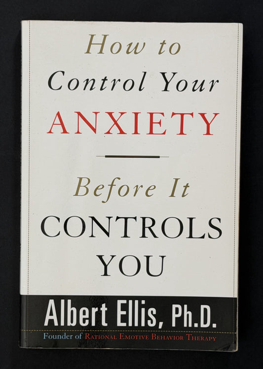 How to Control Your Anxiety Before it Controls You by Albert Ellis