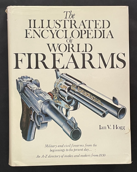The Illustrated Encyclopedia of World Firearms by Ian V. Hogg