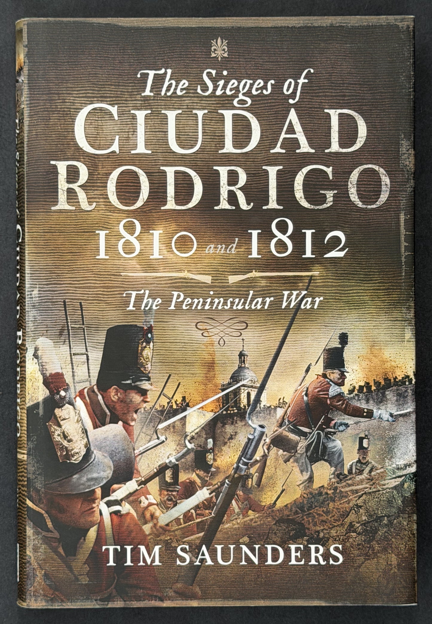 The Sieges of Ciudad Rodrigo 1810 and 1812 by Tim Saunders