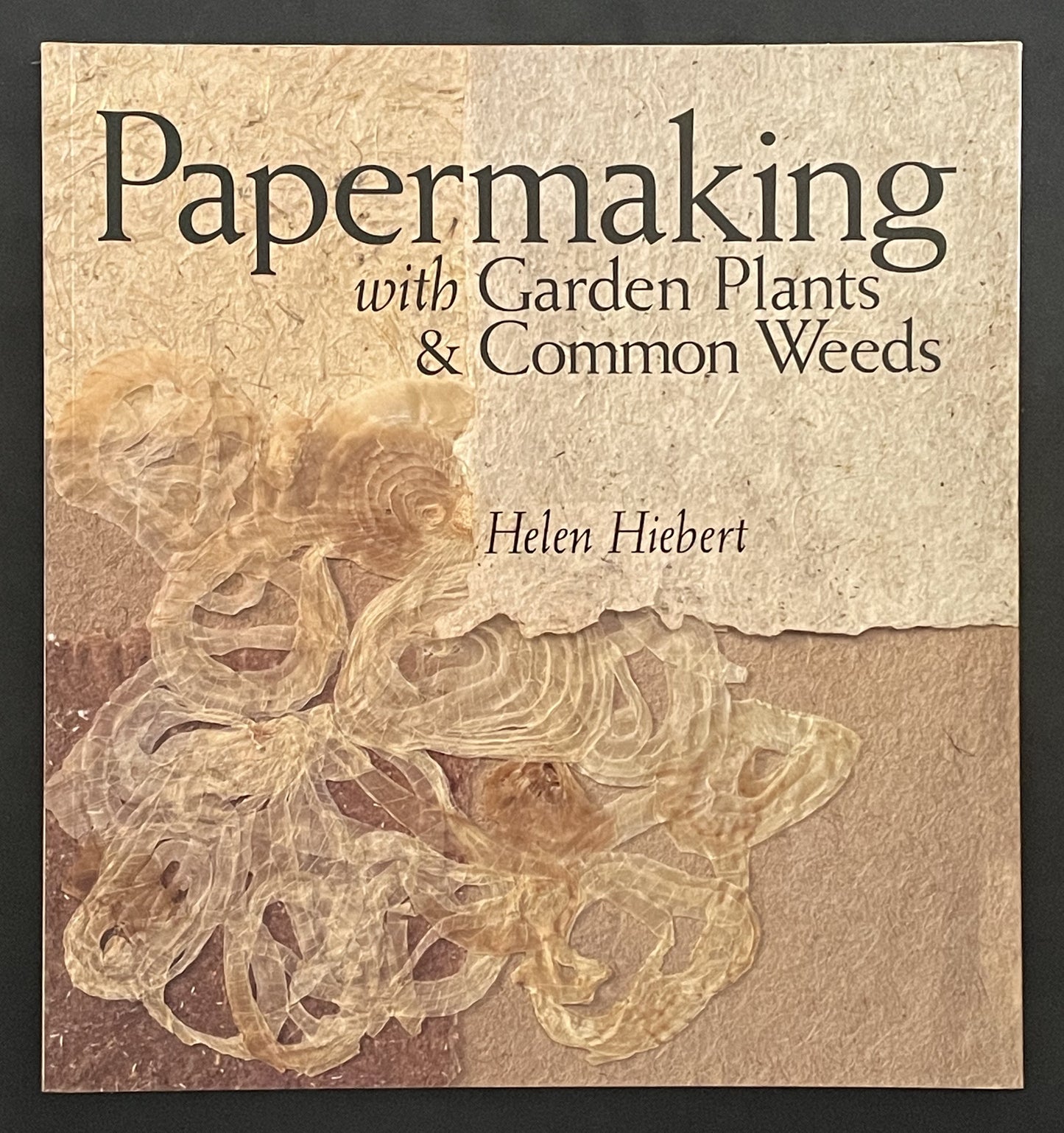 Papermaking with Garden Plants & Common Weeds by Helen Hiebert