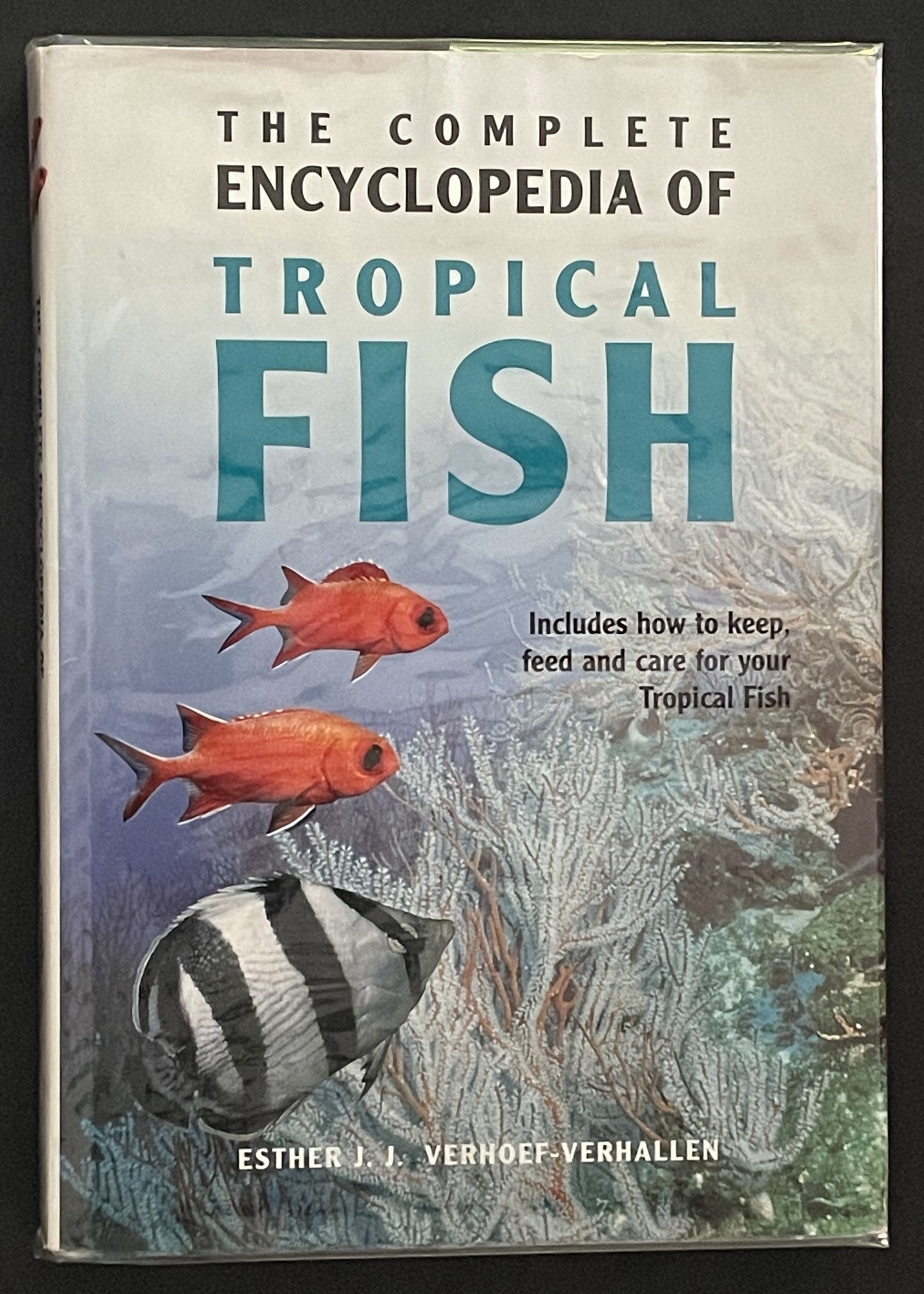 The Complete Encyclopedia of Tropical Fish by Esther J. J. Verhoef-Verhallen