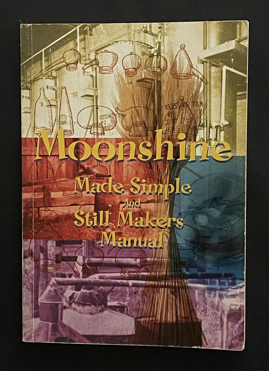 Moonshine Made Simple And Still Makers Manual by Byron Ford
