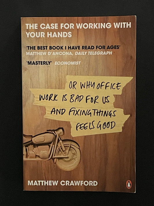 The Case for Working with Your Hands by Matthew Crawford