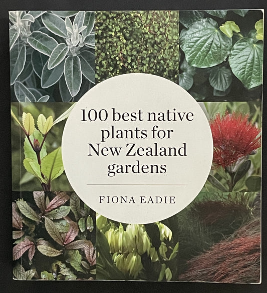 100 Best Native Plants for New Zealand Gardens by Fiona M. Eadie