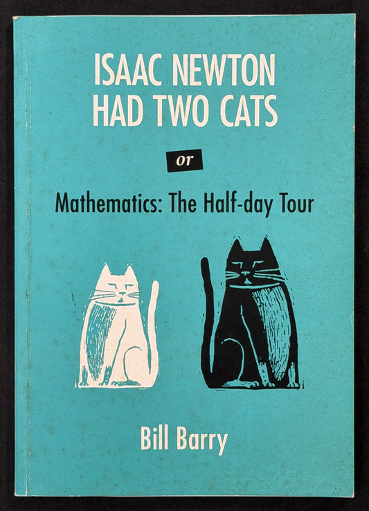 Isaac Newton Had Two Cats, Or, Mathematics by Bill Barry