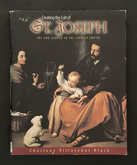 Creating the Cult of St. Joseph by Charlene Villaseñor Black