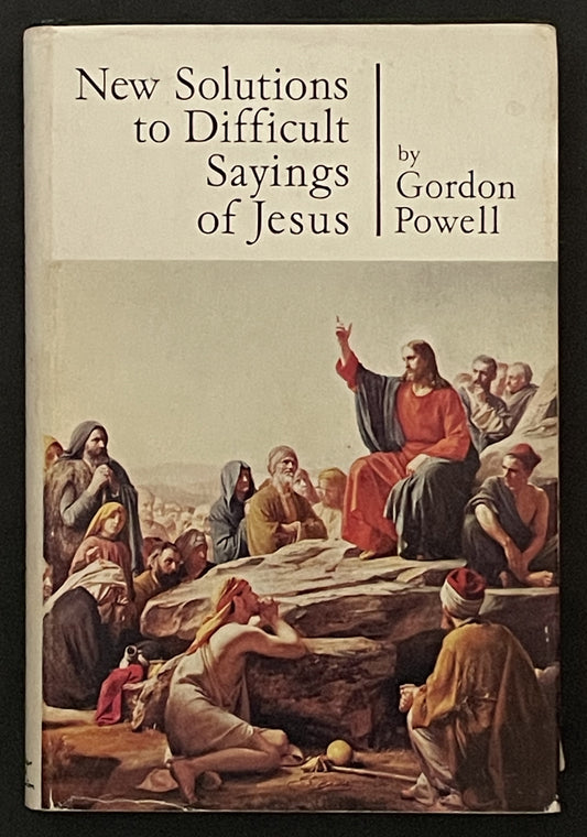 New Solutions to Difficult Sayings of Jesus by Gordon Powell
