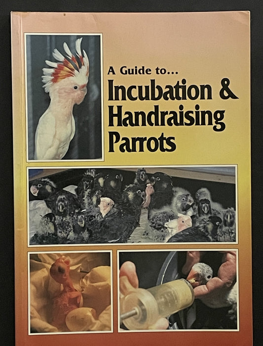 A Guide to Incubation & Handraising Parrots by Phil Digney