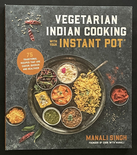Vegetarian Indian Cooking with Your Instant Pot by Manali Singh