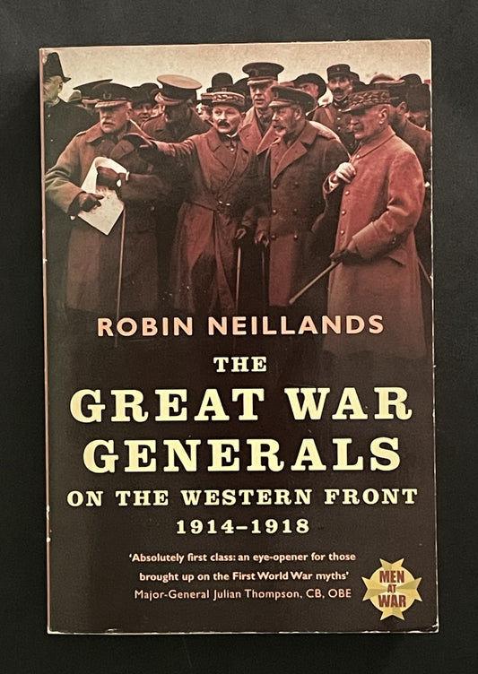The Great War Generals on the Western Front 1914-1918 by Robin Neillands