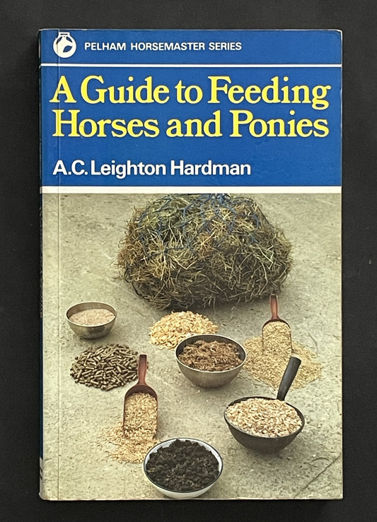 A Guide to Feeding Horses and Ponies by Ann C. Leighton Hardman