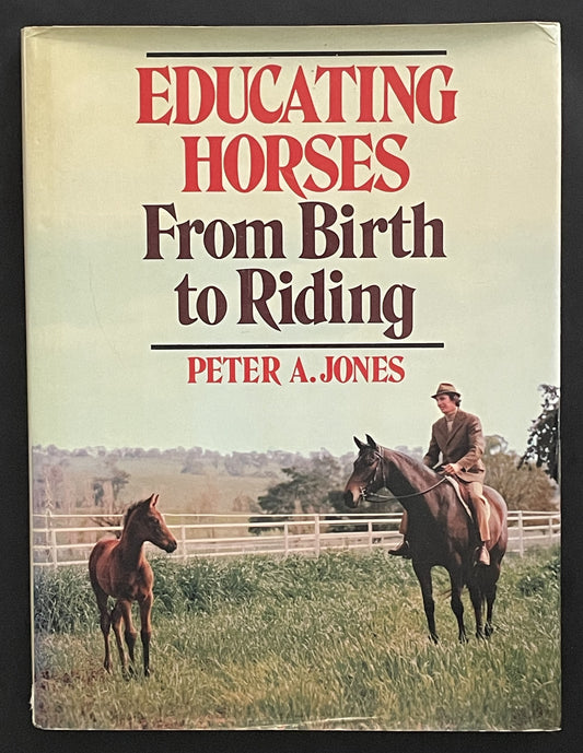Educating Horses from Birth to Riding by Peter Albert Jones