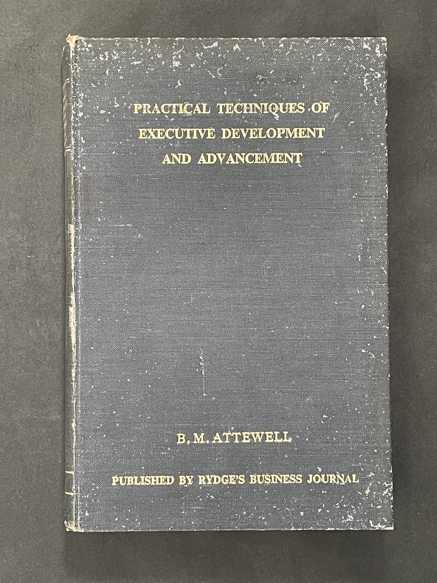 PRACTICAL TECHNIQUES OF EXECUTIVE DEVELOPMENT AND ADVANCEMENT by B. M. Attewell