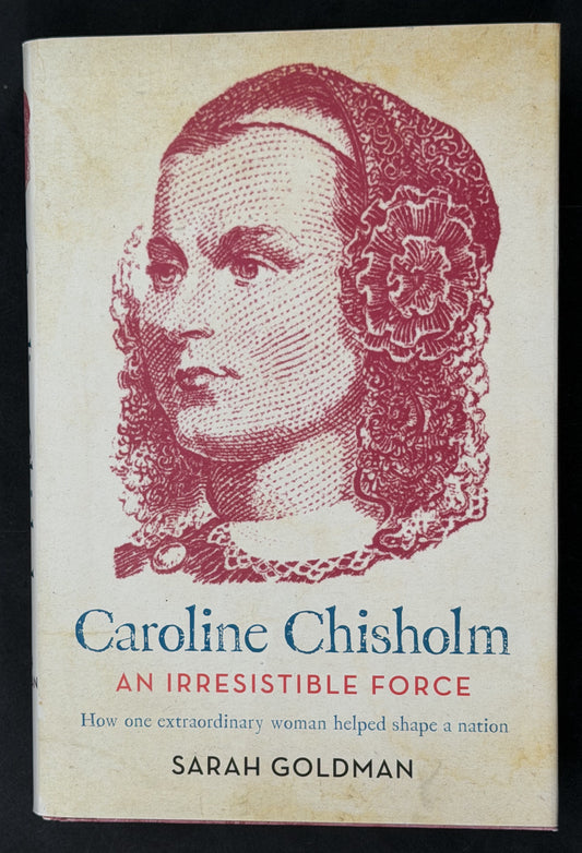 Caroline Chisholm: an Irresistible Force - How Caroline Chisholm Helped Shape a