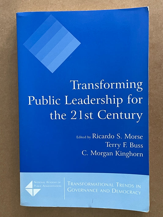 Transforming Public Leadership for the 21st Century by Ricardo S. Morse et al.