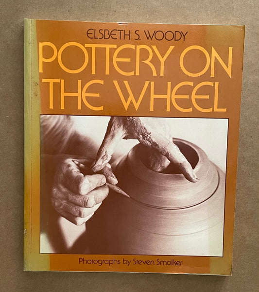 Pottery on the Wheel by Elsbeth Siglinde Woody, Steven Smolker