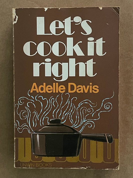 Let's Cook it Right by Adelle Davis