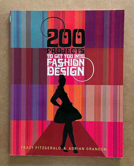 Two Hundred Projects to Get You Into Fashion Design by Tracy Fitzgerald et al.