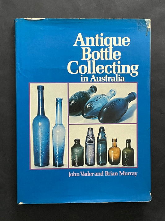 Antique Bottle Collecting in Australia by John Vader, Brian Murray