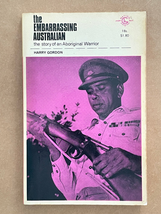 The Embarrassing Australian: The Story of an Aboriginal Warrior by Harry Gordon