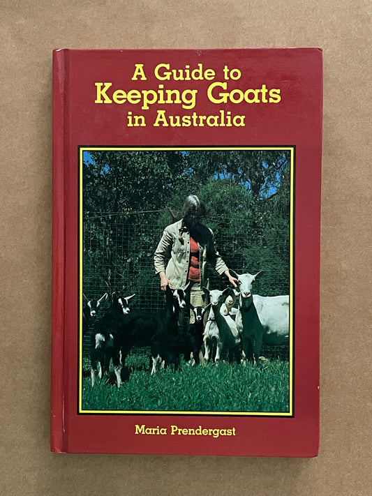 A Guide to Keeping Goats in Australia by Maria Prendergast et al.